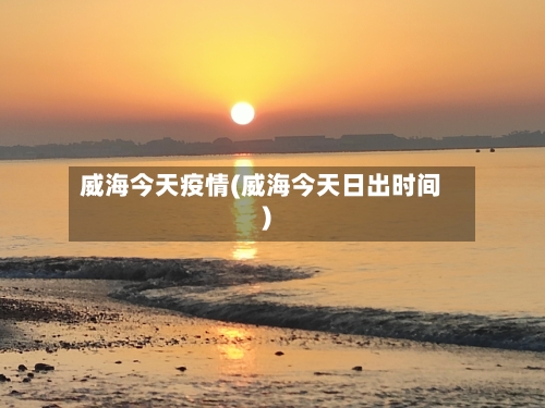 威海今天疫情(威海今天日出时间)