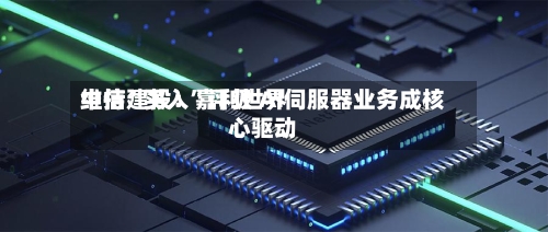 中信建投：嘉利世界维持“买入”评级 AI伺服器业务成核心驱动-第3张图片