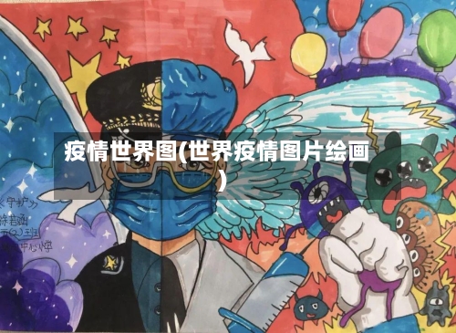 疫情世界图(世界疫情图片绘画)