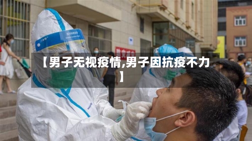 【男子无视疫情,男子因抗疫不力】-第2张图片