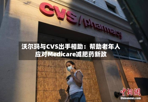沃尔玛与CVS出手相助:帮助老年人应对Medicare减肥药新政-第2张图片