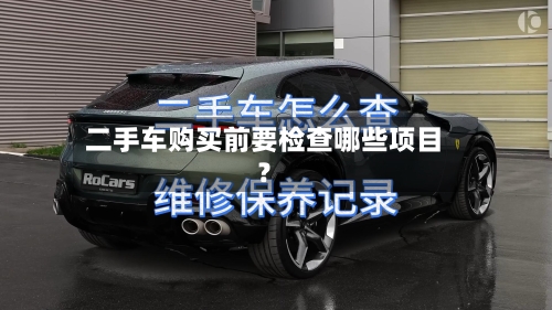 二手车购买前要检查哪些项目？-第2张图片