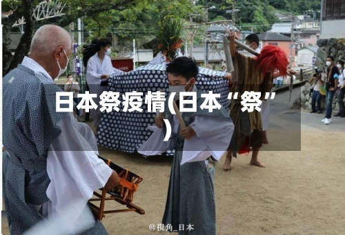 日本祭疫情(日本“祭”)-第2张图片