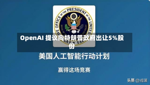 OpenAI 提议向特朗普政府出让5%股份