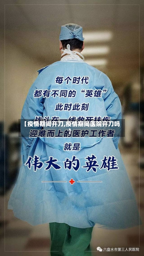 【疫情期间开刀,疫情期间医院开刀吗】