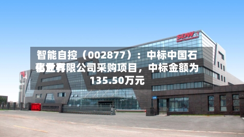 智能自控（002877）：中标中国石化世界事业有限公司采购项目，中标金额为135.50万元-第2张图片