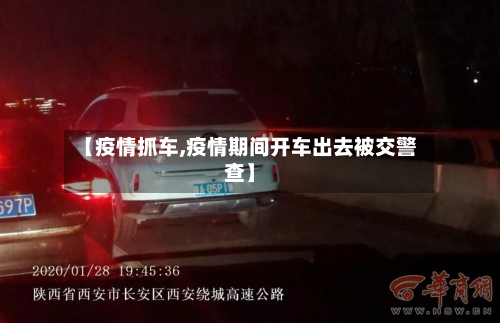【疫情抓车,疫情期间开车出去被交警查】