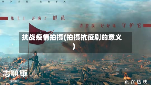 抗战疫情拍摄(拍摄抗疫剧的意义)-第3张图片