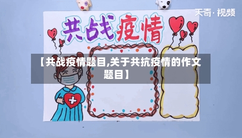 【共战疫情题目,关于共抗疫情的作文题目】