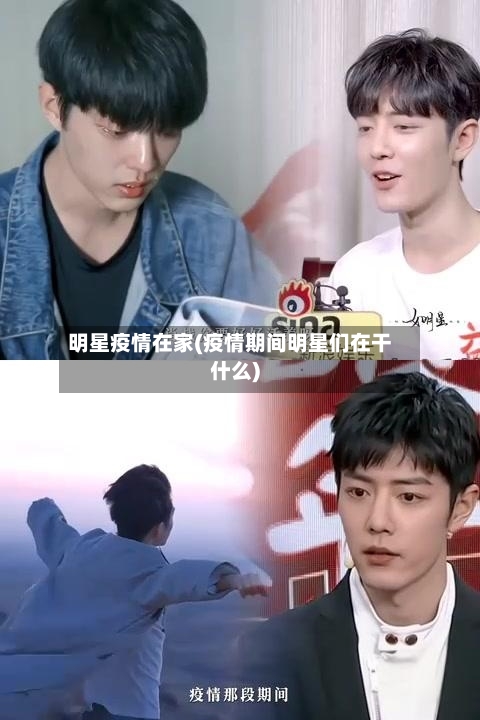 明星疫情在家(疫情期间明星们在干什么)-第2张图片