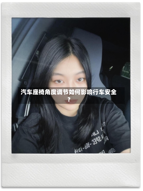 汽车座椅角度调节如何影响行车安全?-第3张图片