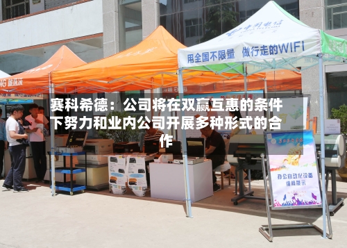 赛科希德：公司将在双赢互惠的条件下努力和业内公司开展多种形式的合作