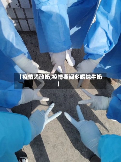 【疫情喝酸奶,疫情期间多喝纯牛奶】