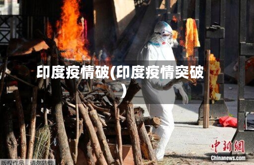 印度疫情破(印度疫情突破)