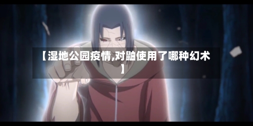 【湿地公园疫情,对鼬使用了哪种幻术】