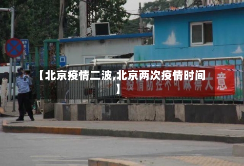 【北京疫情二波,北京两次疫情时间】