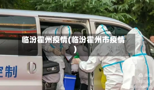 临汾霍州疫情(临汾霍州市疫情)-第2张图片