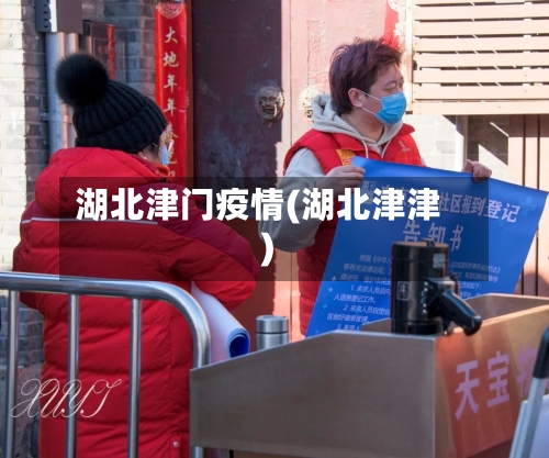 湖北津门疫情(湖北津津)-第2张图片
