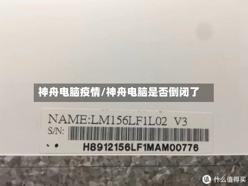 神舟电脑疫情/神舟电脑是否倒闭了-第2张图片