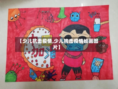 【少儿抗击疫情,少儿抗击疫情绘画图片】-第3张图片