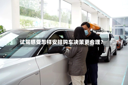 试驾感受怎样安排购车决策更合理?-第2张图片