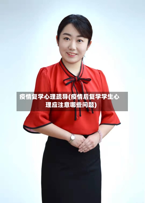 疫情复学心理疏导(疫情后复学学生心理应注意哪些问题)