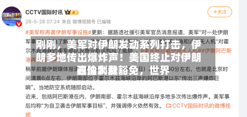 刚刚，美军对伊朗发动系列打击，伊朗多地传出爆炸声！美国终止对伊朗石油制裁豁免，世界油价大涨