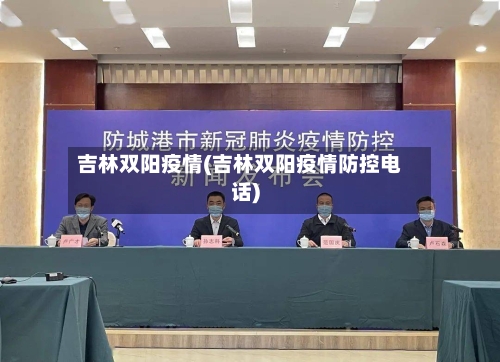 吉林双阳疫情(吉林双阳疫情防控电话)-第3张图片