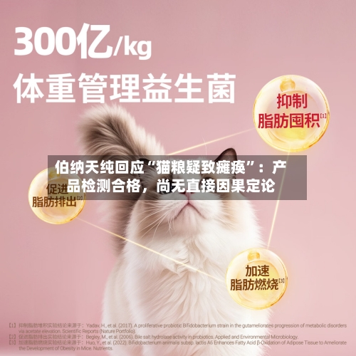 伯纳天纯回应“猫粮疑致瘫痪”：产品检测合格，尚无直接因果定论-第2张图片