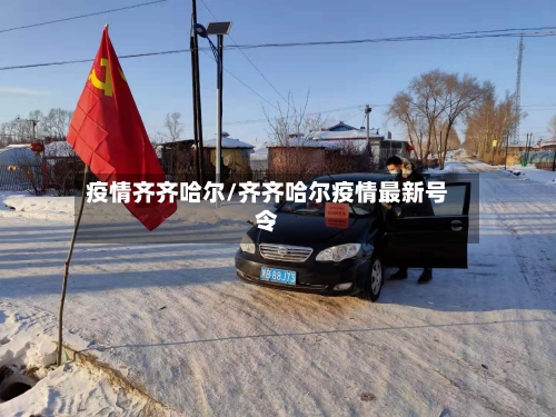 疫情齐齐哈尔/齐齐哈尔疫情最新号令