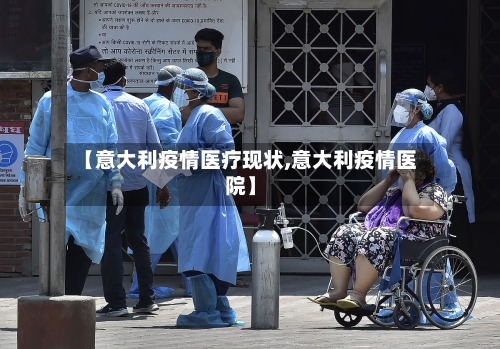 【意大利疫情医疗现状,意大利疫情医院】
