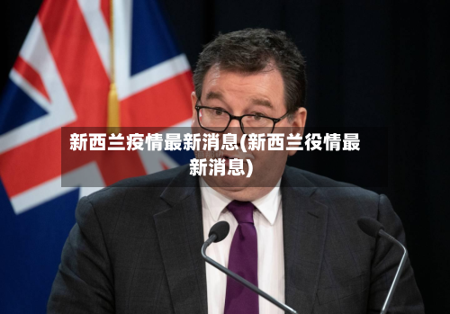 新西兰疫情最新消息(新西兰役情最新消息)-第3张图片