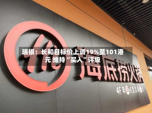 瑞银：长和目标价上调19%至101港元 维持“买入	”评级-第3张图片