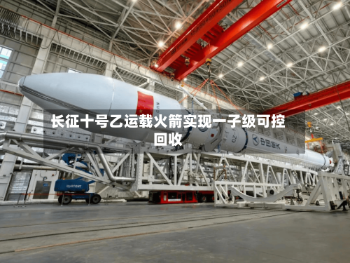 长征十号乙运载火箭实现一子级可控回收