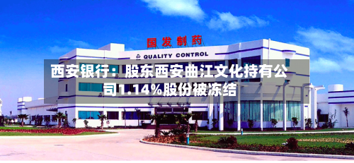 西安银行：股东西安曲江文化持有公司1.14%股份被冻结-第2张图片