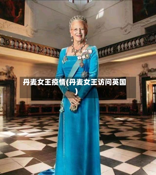 丹麦女王疫情(丹麦女王访问英国)
