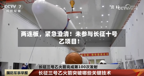 两连板，紧急澄清！未参与长征十号乙项目！-第3张图片