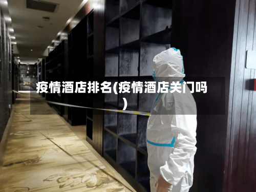 疫情酒店排名(疫情酒店关门吗)
