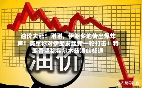 油价大涨！刚刚	，伊朗多地传出爆炸声！美军称对伊朗发起新一轮打击！特朗普坚称霍尔木兹海峡畅通-第2张图片