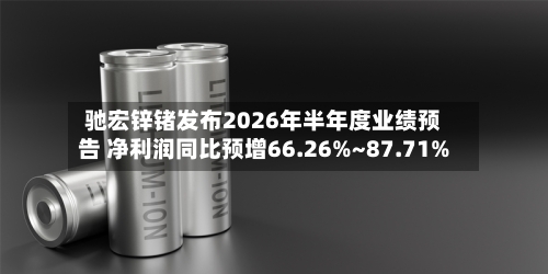 驰宏锌锗发布2026年半年度业绩预告 净利润同比预增66.26%~87.71%