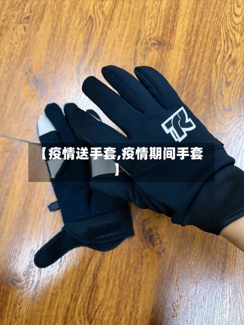 【疫情送手套,疫情期间手套】-第2张图片