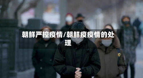 朝鲜严控疫情/朝鲜疫疫情的处理