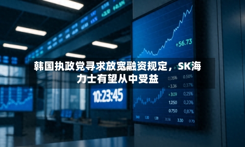 韩国执政党寻求放宽融资规定，SK海力士有望从中受益-第2张图片
