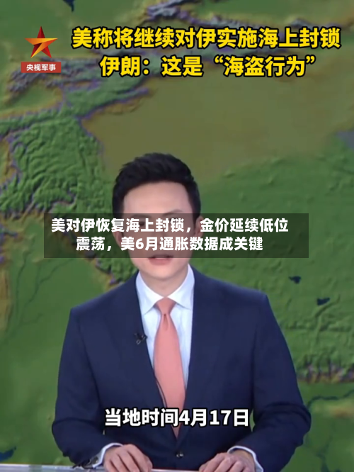 美对伊恢复海上封锁，金价延续低位震荡，美6月通胀数据成关键-第3张图片