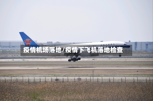 疫情机场落地/疫情下飞机落地检查-第3张图片