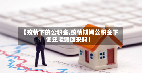 【疫情下的公积金,疫情期间公积金下调还能调回来吗】-第2张图片