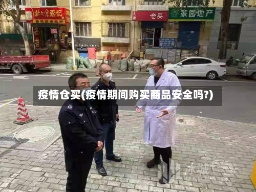 疫情仓买(疫情期间购买商品安全吗?)
