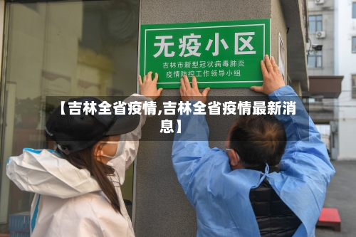 【吉林全省疫情,吉林全省疫情最新消息】-第3张图片