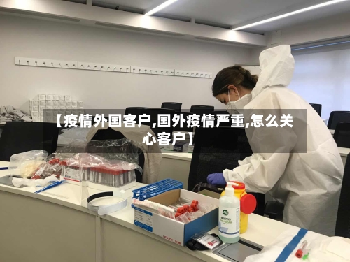 【疫情外国客户,国外疫情严重,怎么关心客户】-第2张图片