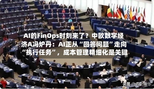AI的FinOps时刻来了？中欧数字经济A冯炉丹：AI正从“回答问题	”走向“执行任务”，成本管理精细化是关键-第2张图片